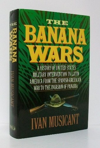 The Banana Wars: A History Of United States Military Intervention In Latin America From The Spanishamerican War To The Invasion,Used