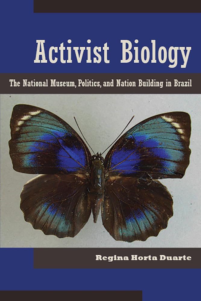 Activist Biology: The National Museum, Politics, And Nation Building In Brazil (Latin American Landscapes),Used