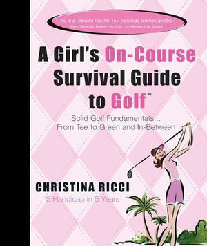 A Girl'S Oncourse Survival Guide To Golf: Solid Golf Fundamentals... From Tee To Green And Inbetween