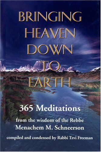 Bringing Heaven Down To Earth: 365 Meditations From The Wisdom Of The Rebbe,Used