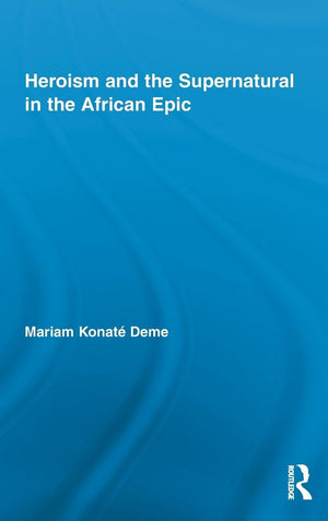 Heroism And The Supernatural In The African Epic (African Studies)