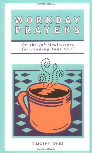 Workday Prayers: Onthejob Meditations For Tending Your Soul,New