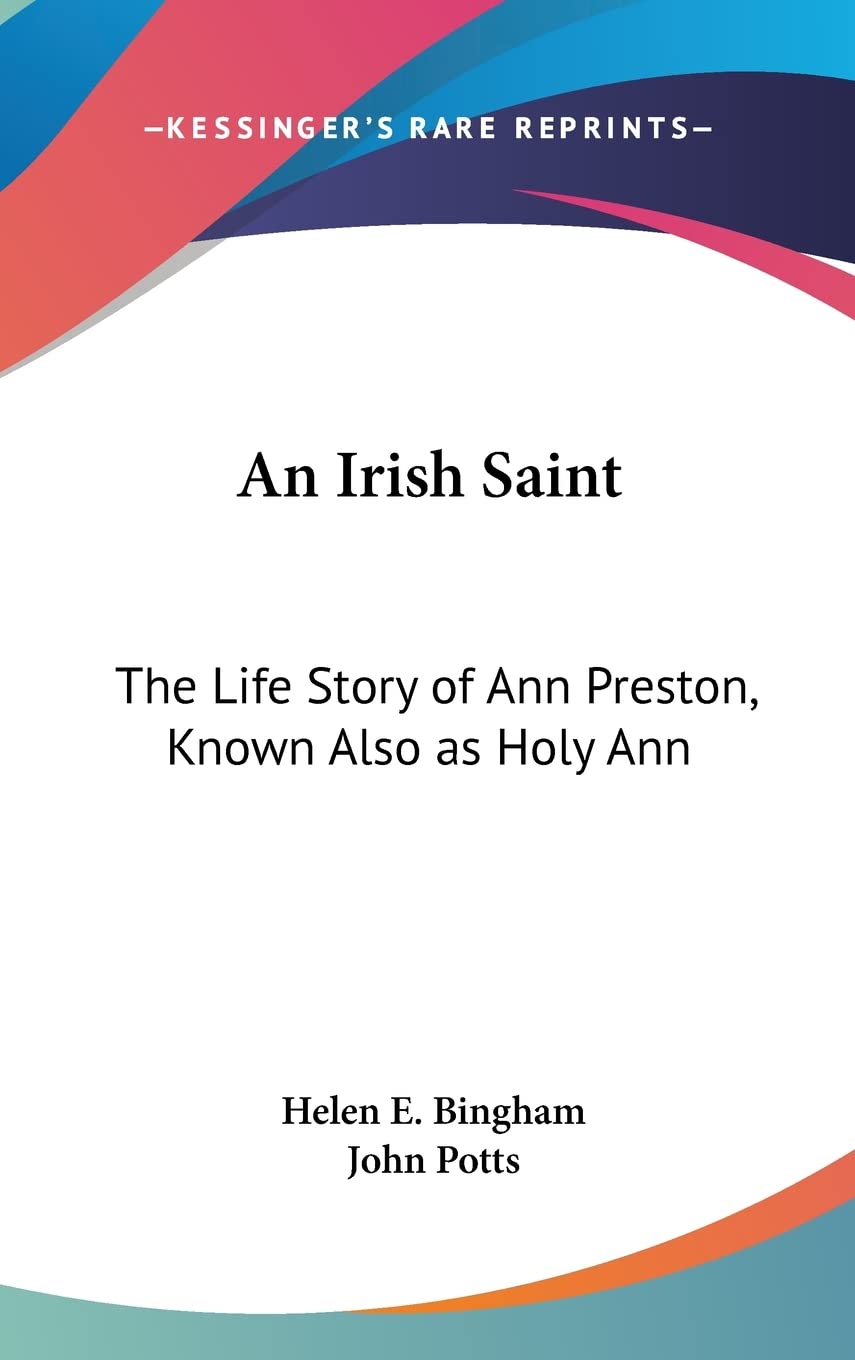 An Irish Saint: The Life Story Of Ann Preston, Known Also As Holy Ann,New