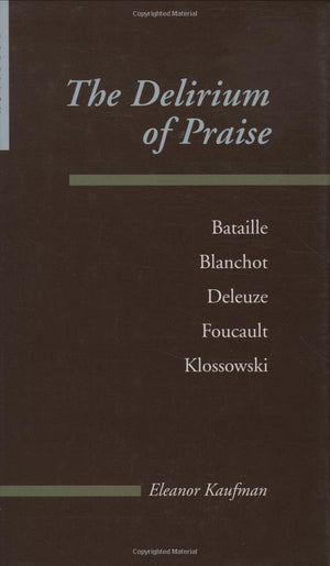 The Delirium Of Praise: Bataille, Blanchot, Deleuze, Foucault, Klossowski (Parallax: Revisions Of Culture And Society)