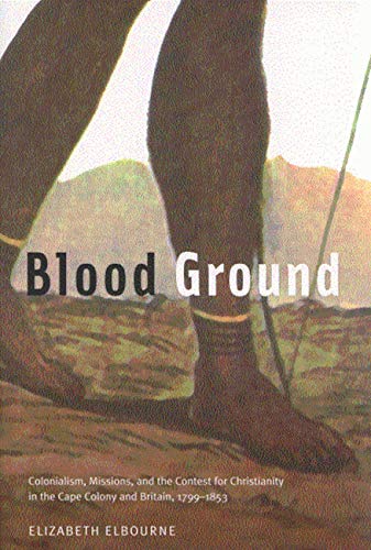 Blood Ground: Colonialism, Missions, and the Contest for Christianity in the Cape Colony and Britain, 17991853 (Volume 249) (Mc,Used