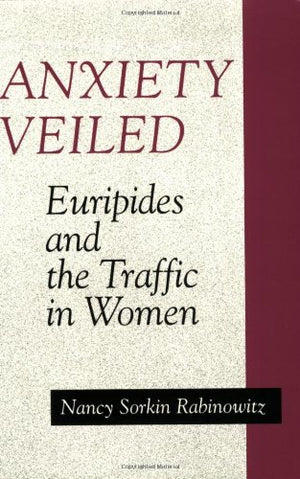 Anxiety Veiled: Euripides and the Traffic in Women,Used