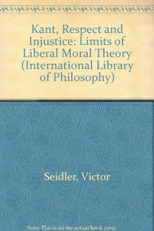 Kant, Respect And Injustice: The Limits Of Liberal Moral Theory (International Library Of Philosophy),Used