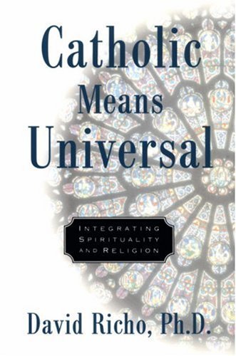Catholic Means Universal: Integrating Spirituality And Religion,New