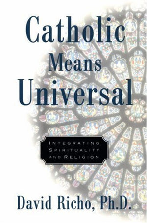 Catholic Means Universal: Integrating Spirituality and Religion,Used