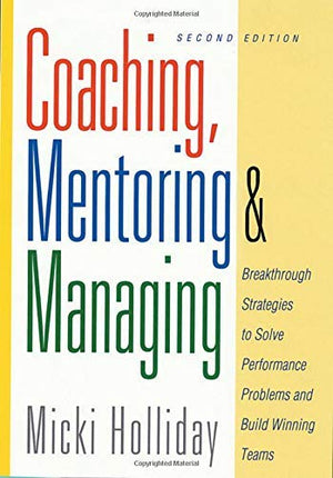 Coaching, Mentoring And Managing, Second Edition: Breakthrough Strategies To Solve Performance Problems And Build Winning Teams,Used