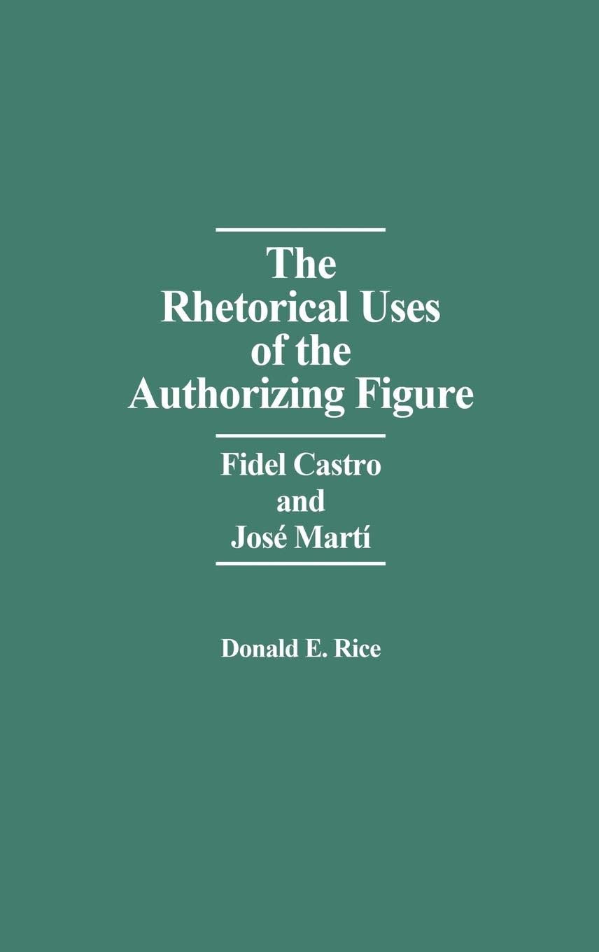 The Rhetorical Uses Of The Authorizing Figure: Fidel Castro And Jose Marti,New