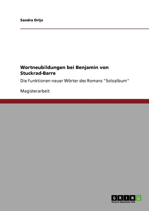 Wortneubildungen Bei Benjamin Von Stuckradbarre: Die Funktionen Neuer Wrter Des Romans 'Soloalbum' (German Edition),Used