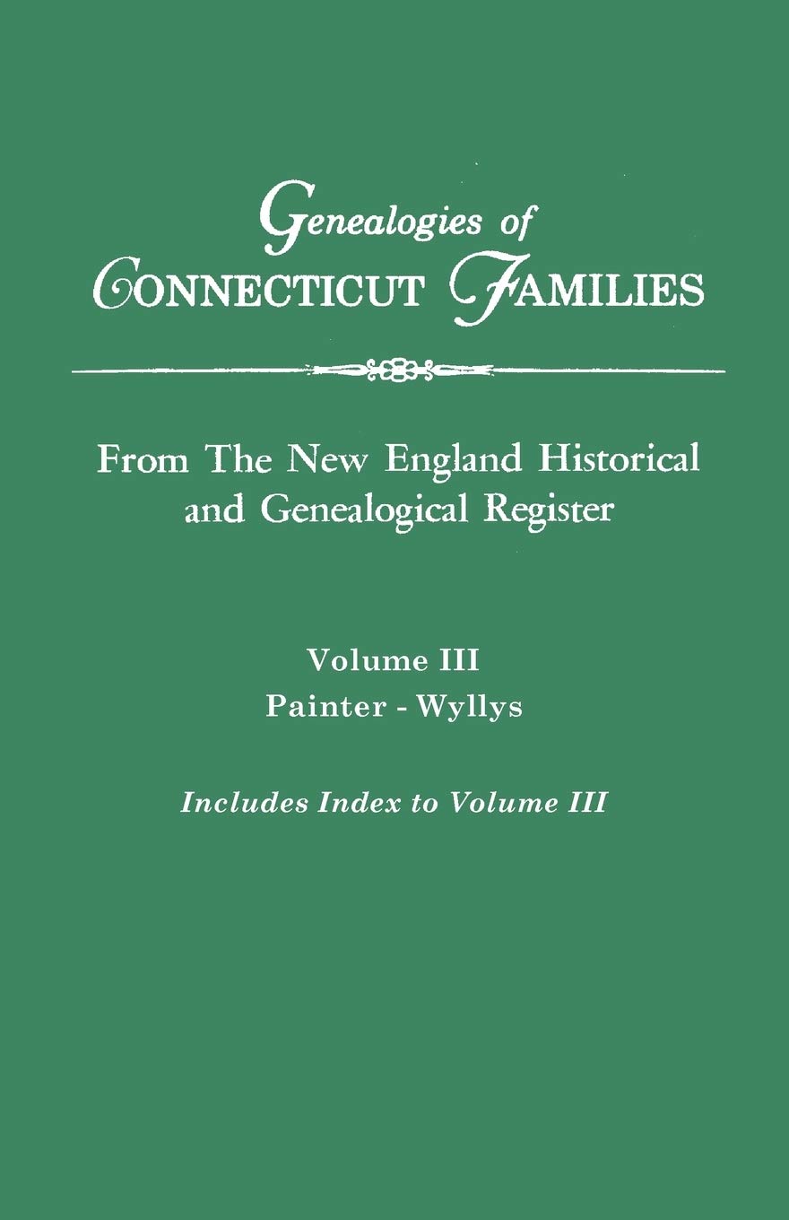 Genealogies Of Connecticut Families. From The New England Historical And Genealogical Register. Volume Iii: Painter  Wyllys (In,Used