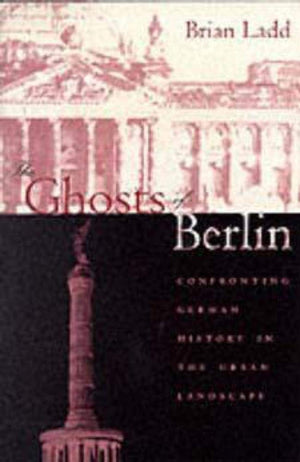 The Ghosts of Berlin: Confronting German History in the Urban Landscape,Used