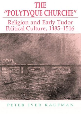 The Polytyque Churche: Religion and Early Tudor Political Culture, 14851516,Used
