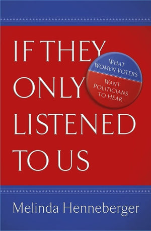 If They Only Listened to Us: What Women Voters Want Politicians to Hear,Used