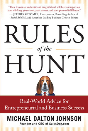 Rules of the Hunt: RealWorld Advice for Entrepreneurial and Business Success,New