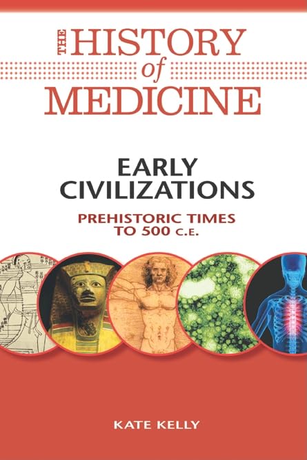 Early Civilizations: Prehistoric Times To 500 C.E. (History Of Medicine),New