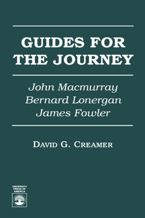 Guides for the Journey: John MacMurray, Bernard Lonergan, and James Fowler