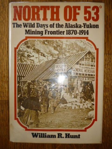North Of 53: The Wild Days Of The Alaskayukon Mining Frontier, 18701914,Used
