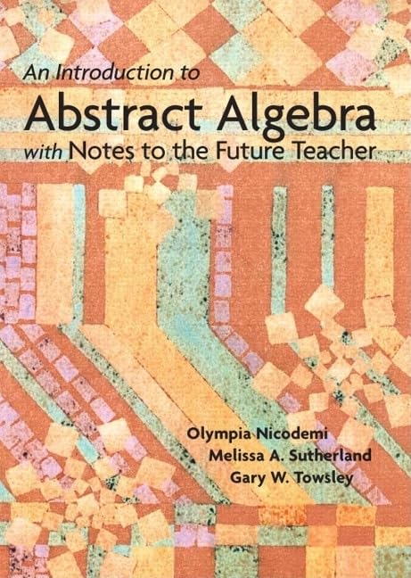 Introduction to Abstract Algebra with Notes to the Future Teacher, An,New