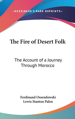 The Fire of Desert Folk: The Account of a Journey Through Morocco,New