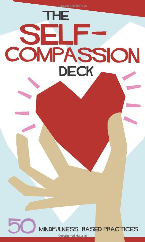 The SelfCompassion Deck: 50 MindfulnessBased Practices,New