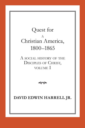 Quest For A Christian America, 18001865: A Social History Of The Disciples Of Christ, Volume 1 (Volume 1) (Religion And America