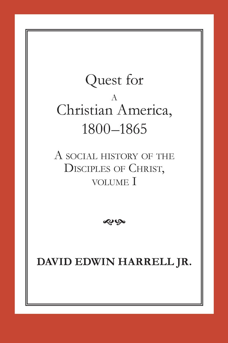 Quest For A Christian America, 18001865: A Social History Of The Disciples Of Christ, Volume 1 (Volume 1) (Religion And America