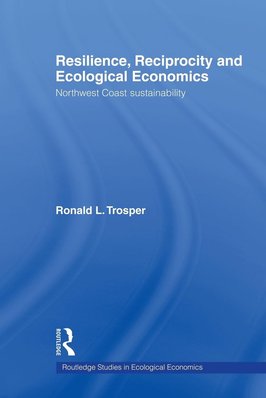 Resilience, Reciprocity And Ecological Economics (Routledge Studies In Ecological Economics)