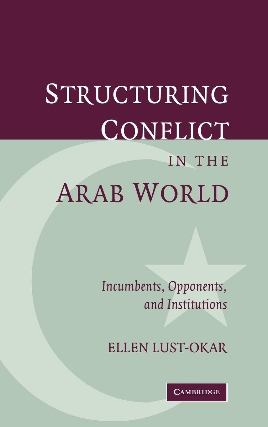Structuring Conflict In The Arab World: Incumbents, Opponents, And Institutions,New