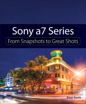 Sony A7 Series: From Snapshots To Great Shots