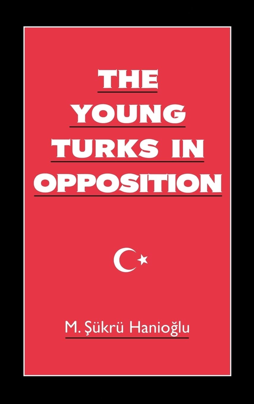 The Young Turks in Opposition (Studies in Middle Eastern History),New