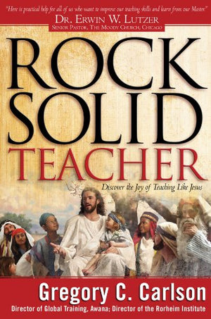 Rocksolid Teacher: Discover the Joy of Teaching Like Jesus,New