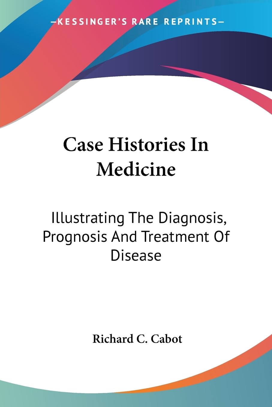 Case Histories In Medicine: Illustrating The Diagnosis, Prognosis And Treatment Of Disease,Used