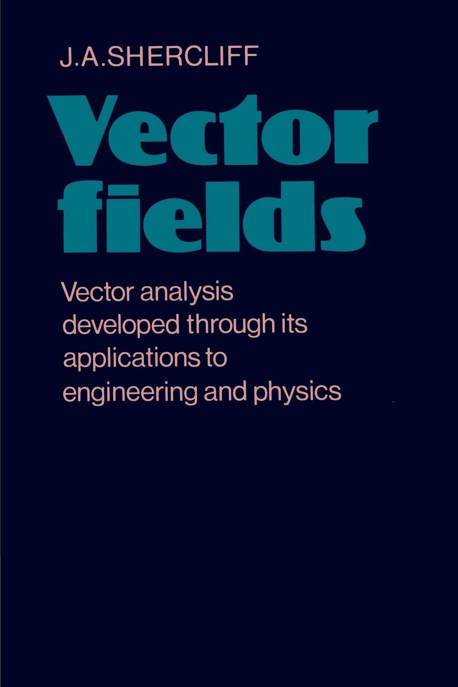 Vector Fields: Vector Analysis Developed through its Application to Engineering and Physics,New