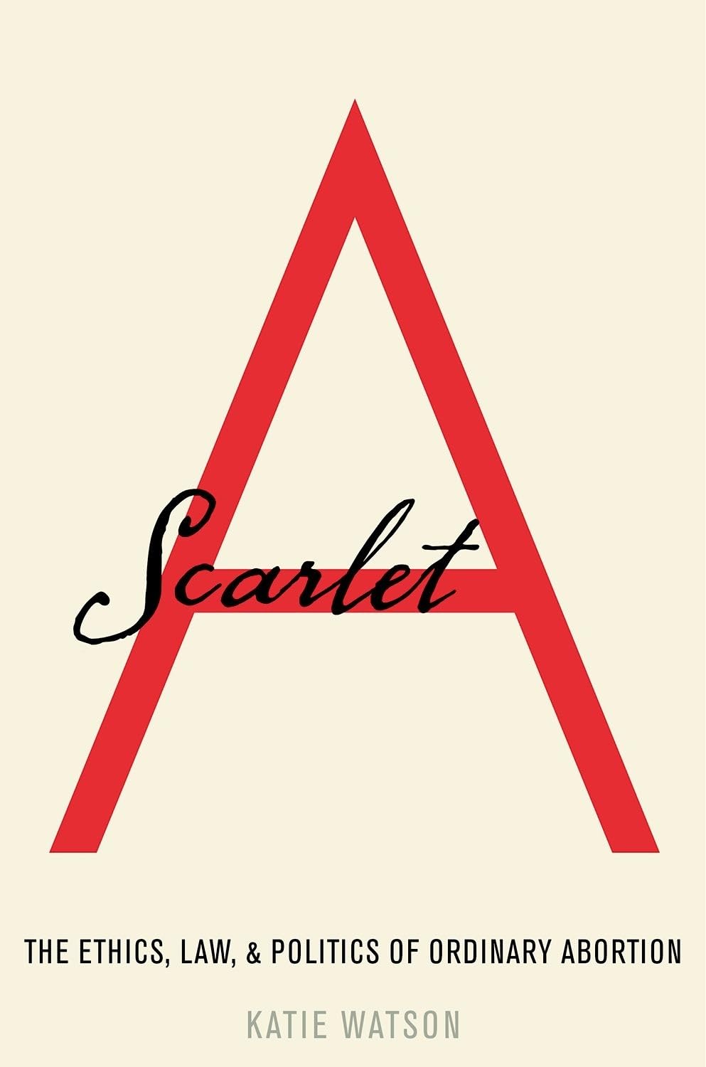 Scarlet A: The Ethics, Law, and Politics of Ordinary Abortion,Used