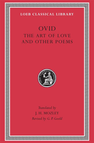 Ovid: The Art of Love and Other Poems (Loeb Classical Library No. 232),New
