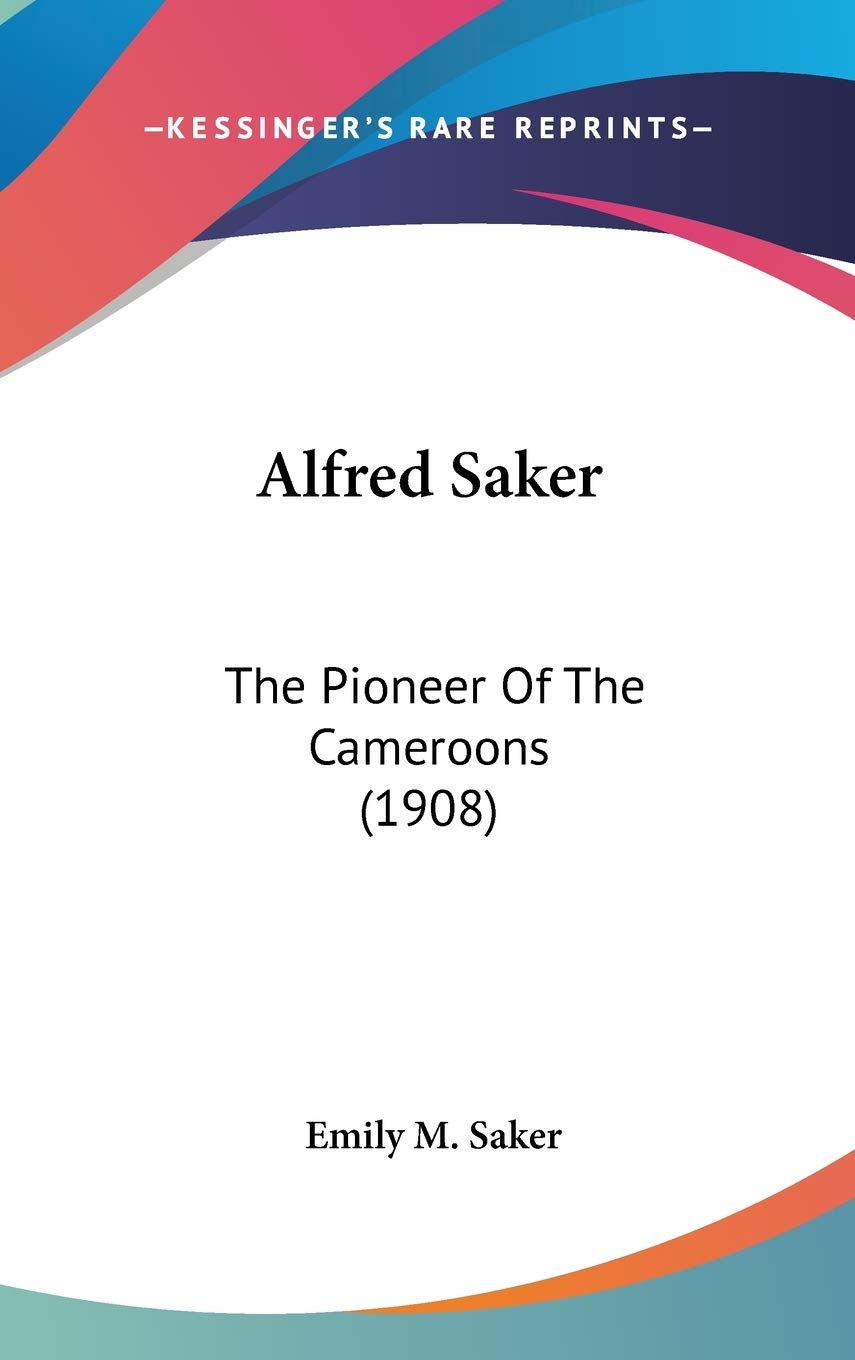 Alfred Saker: The Pioneer Of The Cameroons (1908),New