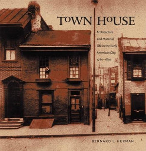 Town House: Architecture And Material Life In The Early American City, 17801830 (Published By The Omohundro Institute Of Early ,New