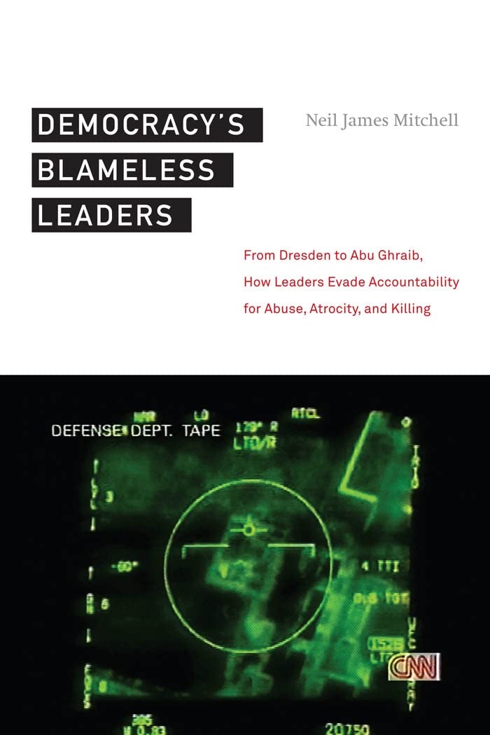Democracys Blameless Leaders: From Dresden To Abu Ghraib, How Leaders Evade Accountability For Abuse, Atrocity, And Killing,Used