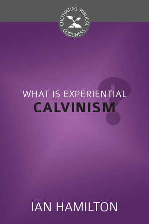 What Is Experiential Calvinism? (Cultivating Biblical Godliness),Used