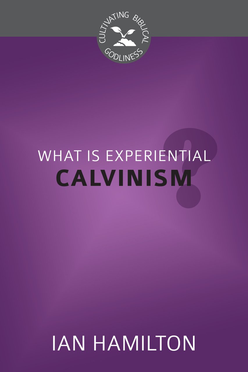 What Is Experiential Calvinism? (Cultivating Biblical Godliness),Used
