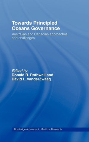 Towards Principled Oceans Governance: Australian And Canadian Approaches And Challenges (Routledge Advances In Maritime Research,Used