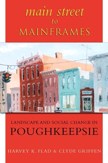 Main Street to Mainframes: Landscape and Social Change in Poughkeepsie (Suny Series, an American Region: Studies in the Hudson V,Used