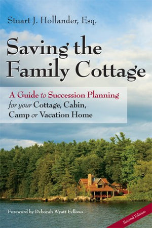 Saving the Family Cottage: A Guide to Succession Planning for your Cottage, Cabin, Camp or Vacation Home 2nd Edition,Used