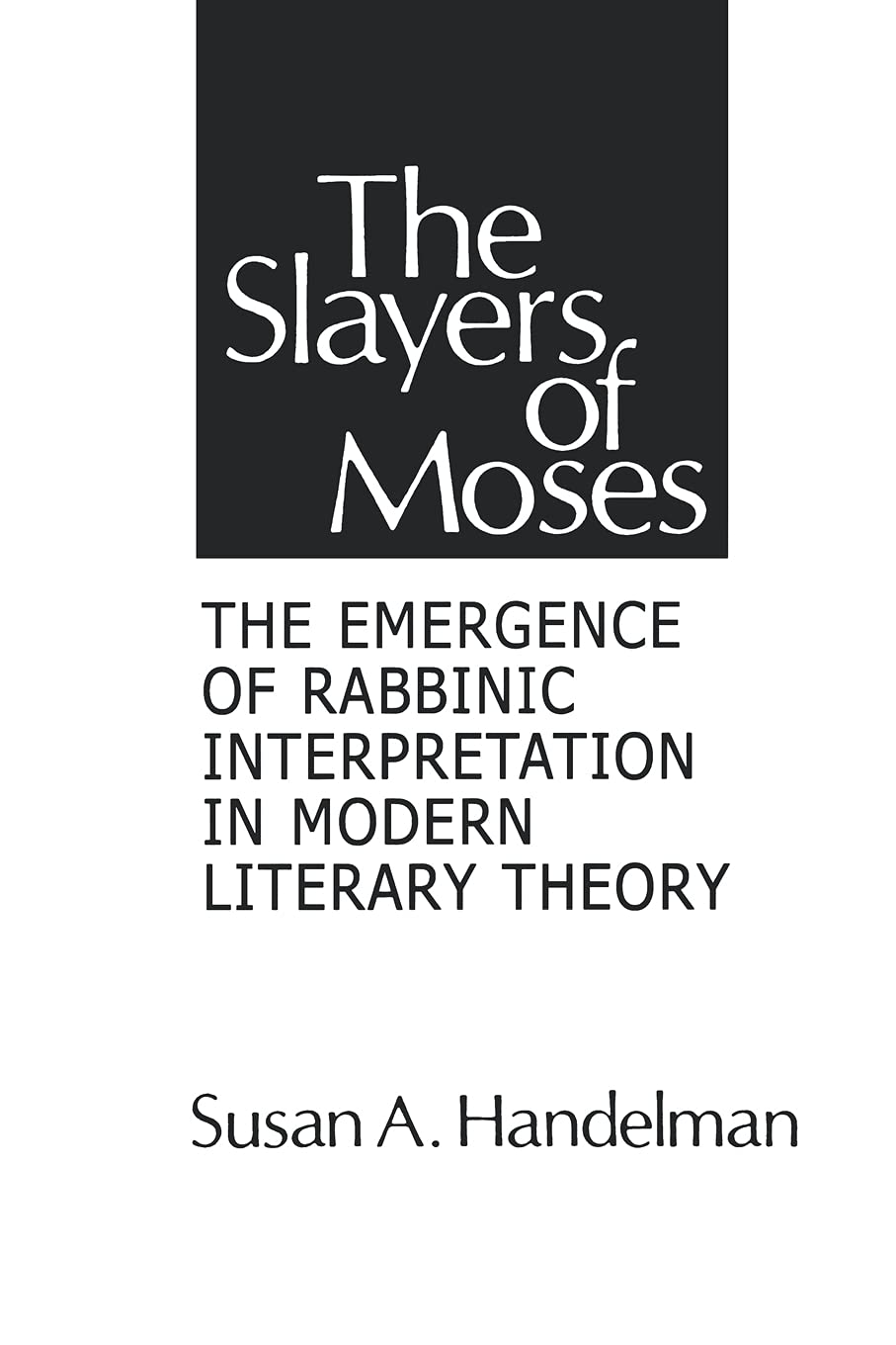 Slayers of Moses: The Emergence of Rabbinic Interpretation in Modern Literary Theory (Suny Series in American Social History) (S,New