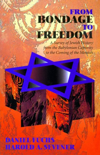 From Bondage to Freedom: A Survey of Jewish History from the Babylonian Captivity to the Coming of the Messiah,New