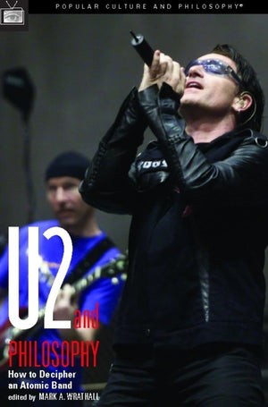 U2 And Philosophy: How To Decipher An Atomic Band (Popular Culture And Philosophy, 21),New