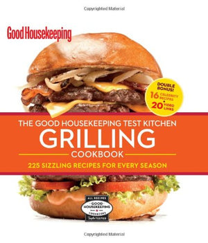 The Good Housekeeping Test Kitchen Grilling Cookbook: 225 Sizzling Recipes for Every Season,Used